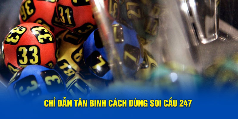 Soi Cầu 247 – Đưa Ra Dự Đoán Xổ Số Chính Xác Và Tin Cậy 4 Chỉ dẫn tân binh cách dùng soi cầu 247